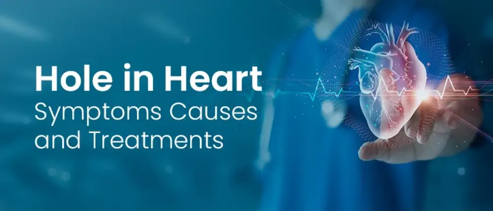 Hole in Heart: Symptoms Causes and Treatments