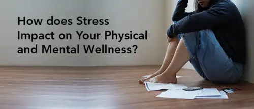 How does Stress Impact on Your Physical and Mental Wellness?