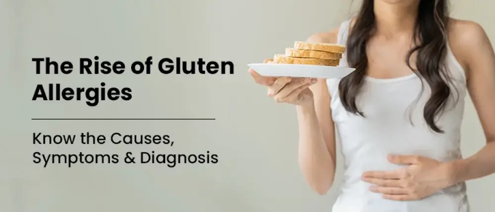 The Rise of Gluten Allergies: Know the Causes, Symptoms & Diagnosis