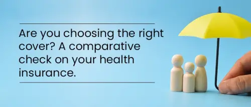 Are You Choosing The Right Cover? A Comparative Check On Your Health Insurance