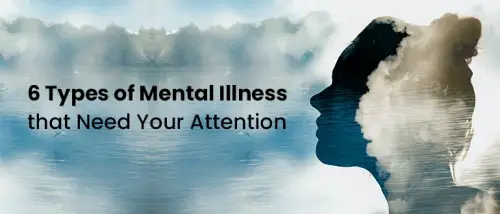 6 Types of Mental Illness that Need Your Attention