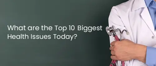 What are the Top 10 Biggest Health Issues Today?