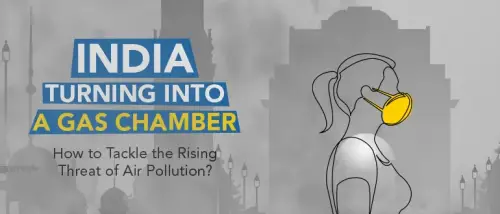 India Turning Into a Gas Chamber- How to Tackle the Rising Threat of Air Pollution