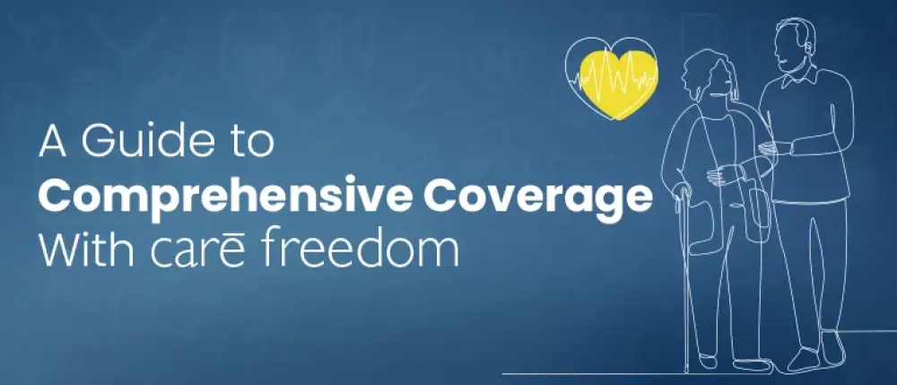 A Guide to Comprehensive Coverage With Care Freedom