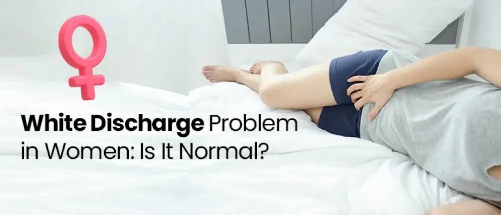 White Discharge Problem in Women: Is It Normal?