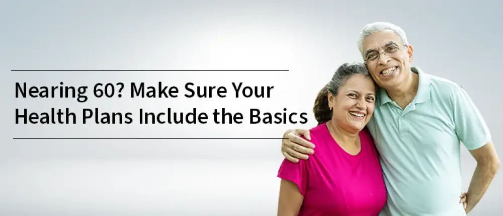 Nearing 60? Make Sure Your Health Plans Include the Basics