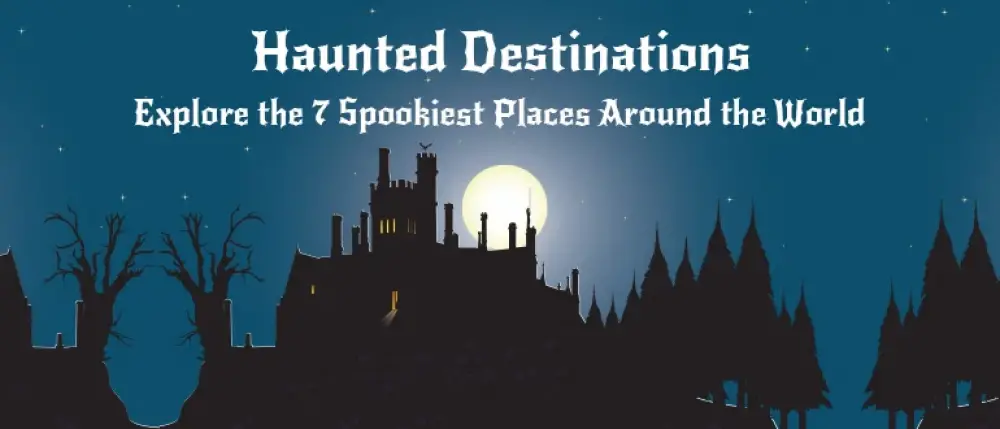 Haunted Destinations: Explore the 7 Spookiest Places Around the World